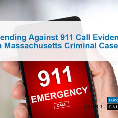 Defending Against 911 Call Evidence In Massachusetts Criminal Cases